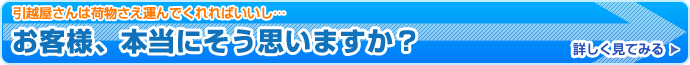 引越屋さんは荷物さえ運んでくれればいいし… お客様、本当にそう思いますか？